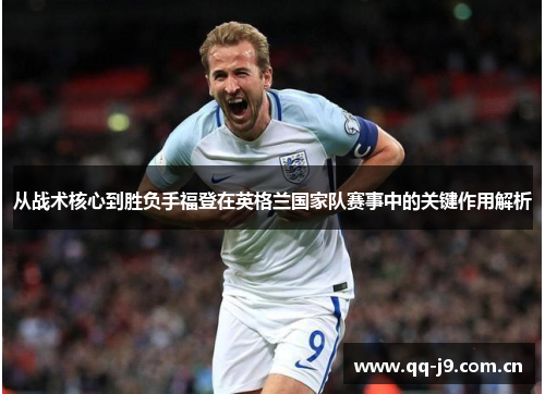 从战术核心到胜负手福登在英格兰国家队赛事中的关键作用解析